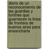 Diario de un Reconocimiento de las Guardias y Fortines Que Guarnecen la Linea de Frontera de Buenos Aires Para Ensancharla door Felix de Azara