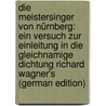 Die Meistersinger Von Nürnberg: Ein Versuch Zur Einleitung in Die Gleichnamige Dichtung Richard Wagner's (German Edition) by Karl Friedrich Müller Franz