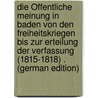 Die Öffentliche Meinung in Baden Von Den Freiheitskriegen Bis Zur Erteilung Der Verfassung (1815-1818) . (German Edition) by Hermann Meerwarth Gustav