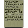 Dramatische Dichtungen: Theil. Ferdinand Der Zwynte, König Von Ungarn Und Böhmen ; Amalie Von Mannsfeld (German Edition) by Pichler Caroline