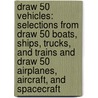 Draw 50 Vehicles: Selections From Draw 50 Boats, Ships, Trucks, And Trains And Draw 50 Airplanes, Aircraft, And Spacecraft by Lee J. Ames