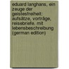 Eduard Langhans, Ein Zeuge Der Geistesfreiheit: Aufsätze, Vorträge, Reisebriefe. Mit Lebensbeschreibung (German Edition) by Langhans Eduard