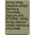 Family Living Classics Simply Delicious Chocolate (Leisure Arts #75384): Family Living Classics Simply Delicious Chocolate