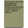 Festschrift Zur Feier Des Fünfzigjährigen Bestehens Des Römisch-Germanischen Centralmuseums Zu Mainz . (German Edition) door Zentralmuse Mainz Römisch-Germanisches