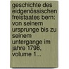 Geschichte Des Eidgenössischen Freistaates Bern: Von Seinem Ursprunge Bis Zu Seinem Untergange Im Jahre 1798, Volume 1... by Anton Von Tillier