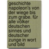 Geschichte Napoleon's Von Der Wiege Bis Zum Grabe. Für Alle Völker Deutschen Sinnes Und Deutscher Zunge In Wort Und Bild door Carl Traugott Heyne