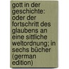 Gott in Der Geschichte: Oder Der Fortschritt Des Glaubens an Eine Sittliche Weltordnung; in Sechs Bücher (German Edition) by Karl Josias Bunsen Christian