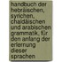 Handbuch Der Hebräischen, Syrichen, Chaldäischen Und Arabischen Grammatik, Für Den Anfang Der Erlernung Dieser Sprachen