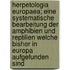 Herpetologia europaea; eine systematische Bearbeitung der Amphibien und Reptilien welche bisher in Europa aufgefunden sind