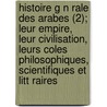 Histoire G N Rale Des Arabes (2); Leur Empire, Leur Civilisation, Leurs Coles Philosophiques, Scientifiques Et Litt Raires door Louis-Am lie S. Dillot