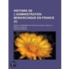 Histoire De L'administration Monarchique En France (2); Depuis L'av Nement De Philippe-auguste Jusqu' La Mort Le Louis Xiv door Pierre Adolphe Ch ruel