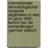 Internationaler Dermatologischer Congress Abgehalten in Wien Im Jahre 1892: Bericht Ber Die Verhandlungen (German Edition) door Riehl Gustav