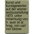 Kunst und Kunstgewerbe auf der Wiener Weltausstellung 1873. Unter Mitwirkung von H. Auer et al. Hrsg. von Carl von Lützow