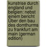 Kunstrise Durch England Und Belgien: Nebst Einem Bericht Über Den Bau Des Domthurms Zu Frankfurt Am Main (German Edition) by David Passavant Johann