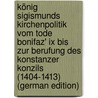 König Sigismunds Kirchenpolitik Vom Tode Bonifaz' Ix Bis Zur Berufung Des Konstanzer Konzils (1404-1413) (german Edition) door Goeller Emil