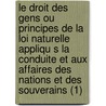 Le Droit Des Gens Ou Principes de La Loi Naturelle Appliqu S La Conduite Et Aux Affaires Des Nations Et Des Souverains (1) door Emer De Vattel