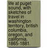 Life at Puget Sound, with sketches of travel in Washington Territory, British Columbia, Oregon, and California. 1865-1881. door Caroline C. Leighton
