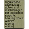 Linguistische Allotria, Laut- , Ablaut- Und Reimbildungen Der Englischen Sprache, Herausg. Von E. Wilhelm (German Edition) by Friedrich Koch Carl