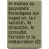 M Moires Ou Souvenirs Historiques Sur Napol On, La R Volution, Le Directoire, Le Consulat, L'Empire Et La Restauration (2)