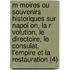 M Moires Ou Souvenirs Historiques Sur Napol On, La R Volution, Le Directoire, Le Consulat, L'Empire Et La Restauration (4)