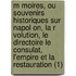 M Moires, Ou Souvenirs Historiques Sur Napol On, La R Volution, Le Directoire Le Consulat, L'Empire Et La Restauration (1)