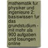 Mathematik Fur Physiker Und Ingenieure 2: Basiswissen Fur Das Grundstudium - Mit Mehr Als 900 Aufgaben Und Losungen Online