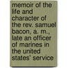 Memoir of the Life and Character of the Rev. Samuel Bacon, A. M., Late an Officer of Marines in the United States' Service by Jehudi Ashmun