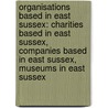 Organisations Based in East Sussex: Charities Based in East Sussex, Companies Based in East Sussex, Museums in East Sussex door Books Llc