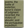Poems. The Battle of Waterloo; Byron's Vision of judgment reverted; the Victory of Aboukir; and the Portuguese Expedition. door John A.M. Rector Stevens