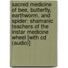 Sacred Medicine Of Bee, Butterfly, Earthworm, And Spider: Shamanic Teachers Of The Instar Medicine Wheel [with Cd (audio)] door Linda Star Wolf