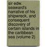 Sir Edw. Seaward's Narrative of His Shipwreck, and Consequent Discovery of Certain Islands in the Caribbean Sea (Volume 2) door Miss Jane Porter