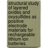 Structural Study of Layered Oxides and Oxysulfides as Positive Electrode Materials for Rechargeable Lithium Ion Batteries. by Dongli Zeng