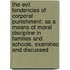 The Evil Tendencies of Corporal Punishment: As a Means of Moral Discipline in Families and Schools, Examined and Discussed