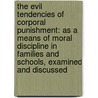 The Evil Tendencies of Corporal Punishment: As a Means of Moral Discipline in Families and Schools, Examined and Discussed door Lyman Cobb