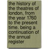 The History Of The Theatres Of London, From The Year 1760 To The Present Time. Being A Continuation Of The Annual Register door Benjamin Victor