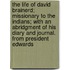 The Life of David Brainerd; Missionary to the Indians; With an Abridgment of His Diary and Journal. from President Edwards