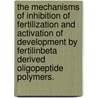 The Mechanisms of Inhibition of Fertilization and Activation of Development by Fertilinbeta Derived Oligopeptide Polymers. door Keith A. Baessler