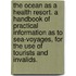 The Ocean as a Health Resort. A handbook of practical information as to sea-voyages, for the use of tourists and invalids.