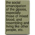 The Social Emancipation of the Gipsies, Especially Those of Mixed Blood, and Resembling and Living Like Other People, Etc.