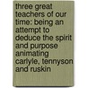Three Great Teachers of Our Time: Being an Attempt to Deduce the Spirit and Purpose Animating Carlyle, Tennyson and Ruskin door Alexander Hay Japp