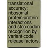 Translational Accuracy: Ribosomal Protein-Protein Interactions and Stop Codon Recognition by Variant-Code Release Factors. door Haritha Vallabhaneni
