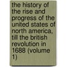 the History of the Rise and Progress of the United States of North America, Till the British Revolution in 1688 (Volume 1) door James Grahame