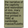the Narrative of the Captivity and Restoration of Mrs. Mary Rowlandson. First Printed in 1682 at Cambridge, Massachusetts door Mary White Rowlandson