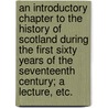 An Introductory Chapter to the History of Scotland during the first sixty years of the seventeenth century; a lecture, etc. door James Moncreiff