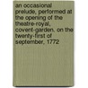 An Occasional Prelude, performed at the opening of the Theatre-Royal, Covent-Garden. On the twenty-first of September, 1772 door George Colman