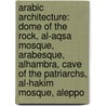 Arabic Architecture: Dome Of The Rock, Al-Aqsa Mosque, Arabesque, Alhambra, Cave Of The Patriarchs, Al-Hakim Mosque, Aleppo by Source Wikipedia