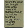 Around the Globe and Through Bible Lands: Notes and Observations on the Various Countries Through Which the Writer Traveled door George Lambert