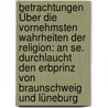 Betrachtungen Über Die Vornehmsten Wahrheiten Der Religion: An Se. Durchlaucht Den Erbprinz Von Braunschweig Und Lüneburg door Johann Friedrich Wilhelm Jerusalem