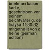 Briefe an Kaiser Karl V, Geschrieben Vor Seinem Beichtvater G. De Loaysa 1530-32, Mitgetheilt Von G. Heine (German Edition) by De Loaysa Garcia