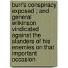 Burr's Conspiracy Exposed ; and General Wilkinson Vindicated Against the Slanders of His Enemies On That Important Occasion door James Wilkinson